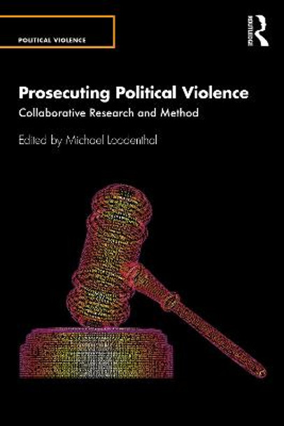 Prosecuting Political Violence: Collaborative Research and Method by Michael Loadenthal