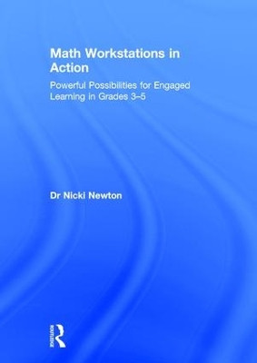 Math Workstations in Action: Powerful Possibilities for Engaged Learning in Grades 3-5 by Nicki Newton 9781138675025