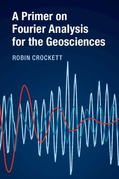 A Primer on Fourier Analysis for the Geosciences by Robin Crockett 9781316600245