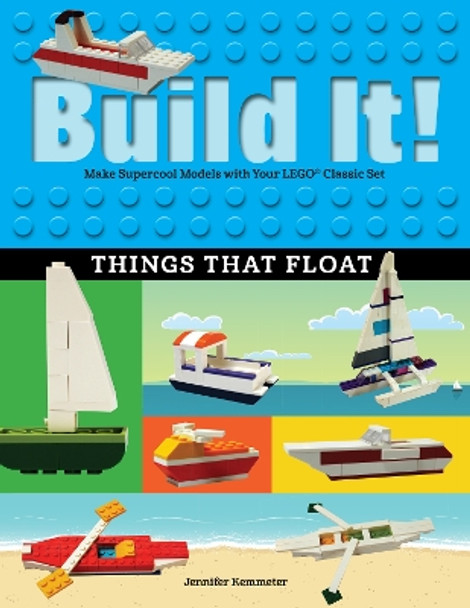Build It! Things That Float: Make Supercool Models with Your Favorite LEGO (R) Parts by Jennifer Kemmeter 9781513260556