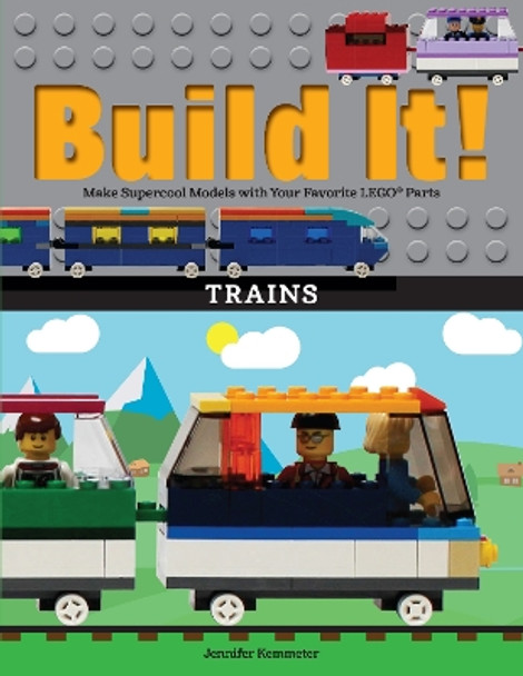 Build It! Trains: Make Supercool Models with Your Favorite LEGO (R) Parts by Jennifer Kemmeter 9781513261140