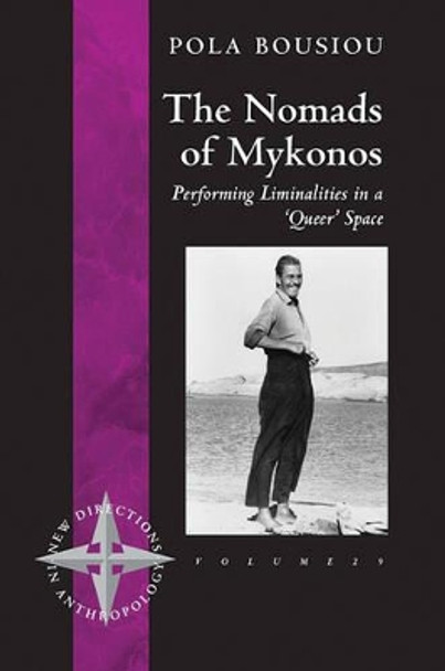 The Nomads of Mykonos: Performing Liminalities in a 'Queer' Space by Pola Bousiou 9781845454265