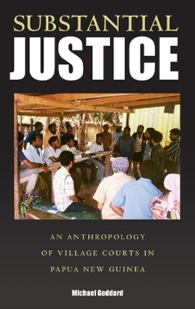 Substantial Justice: An Anthropology of Village Courts in Papua New Guinea by Michael Goddard 9781845455613