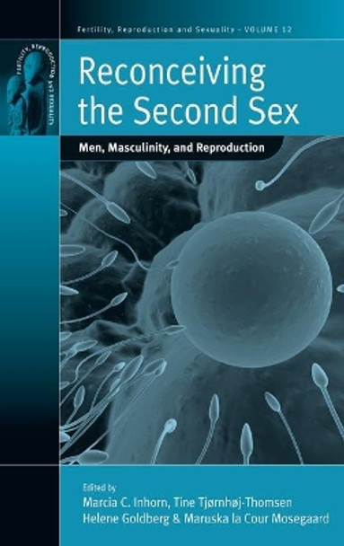 Reconceiving the Second Sex: Men, Masculinity, and Reproduction by Marcia C. Inhorn 9781845454722