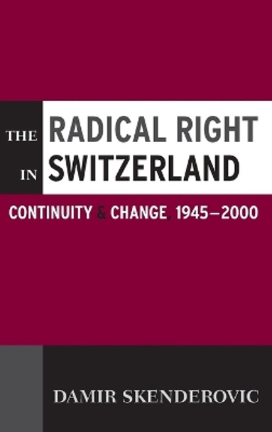 The Radical Right in Switzerland: Continuity and Change, 1945-2000 by Damir Skenderovic 9781845455804