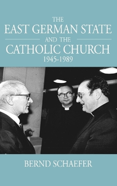 The East German State and the Catholic Church, 1945-1989 by Bernd Schaefer 9781845457372