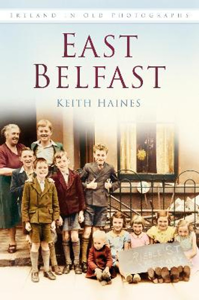 East Belfast: Ireland in Old Photographs by Keith Haines 9781845887780