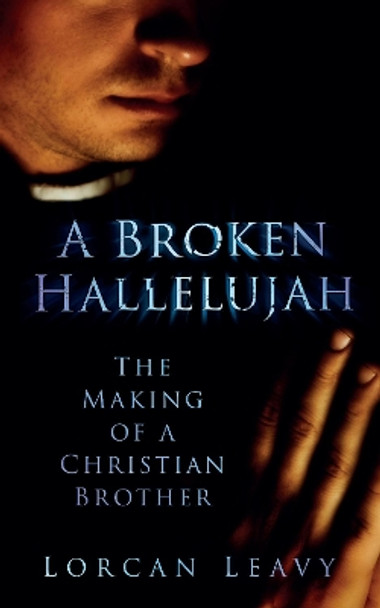 A Broken Hallelujah: The Making of a Christian Brother by Lorcan Leavy 9781845887391