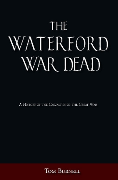 The Waterford War Dead: A History of the Casualties of the Great War by Tom Burnell 9781845889968