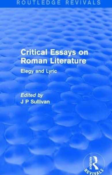 Critical Essays on Roman Literature: Elegy and Lyric by J. P. Sullivan 9781138686854