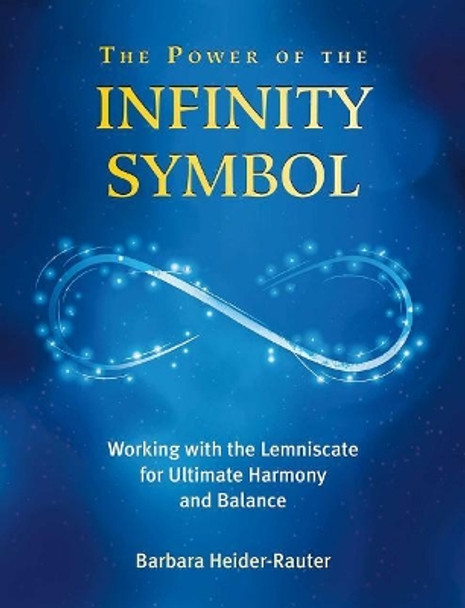 The Power of the Infinity Symbol: Working with the Lemniscate for Ultimate Harmony and Balance by Barbara Heider-Rauter 9781844097524