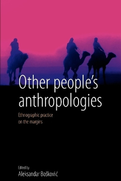 Other People's Anthropologies: Ethnographic Practice on the Margins by Aleksandar Boskovic 9781845457020