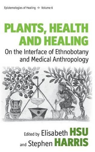 Plants, Health and Healing: On the Interface of Ethnobotany and Medical Anthropology by Elisabeth Hsu 9781845450601