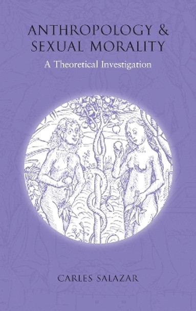 Anthropology and Sexual Morality: A Theoretical Investigation by Carles Salazar 9781845450915