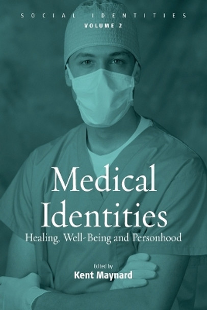 Medical Identities: Healing, Well Being and Personhood by Kent Maynard 9781845451004