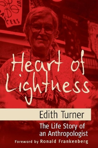 Heart of Lightness: The Life Story of an Anthropologist by Edith Turner 9781845451271