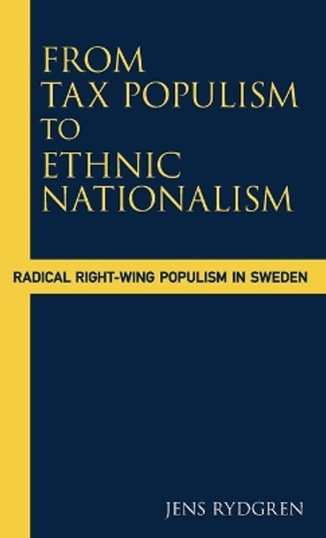 From Tax Populism to Ethnic Nationalism: Radical Right-wing Populism in Sweden by Jens Rydgren 9781845452186