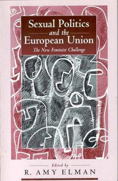 Sexual Politics and the European Union: The New Feminist Challenge by R. Amy Elman 9781571810465