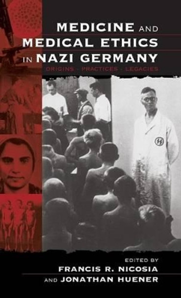 Medicine and Medical Ethics in Nazi Germany: Origins, Practices, Legacies by Francis R. Nicosia 9781571813862