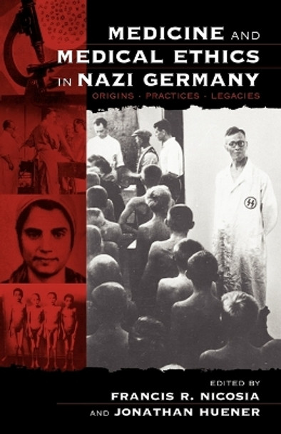 Medicine and Medical Ethics in Nazi Germany: Origins, Practices, Legacies by Francis R. Nicosia 9781571813879