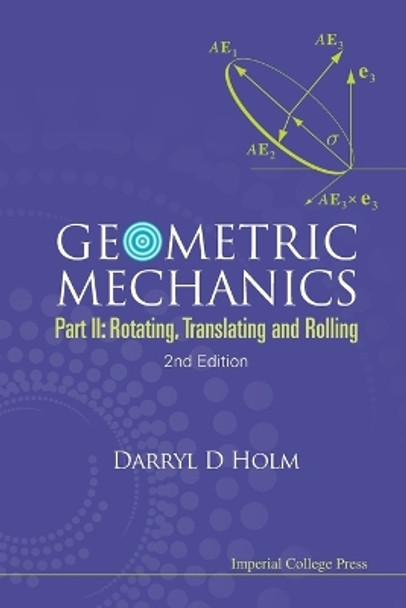 Geometric Mechanics - Part Ii: Rotating, Translating And Rolling (2nd Edition) by Darryl D. Holm 9781848167780