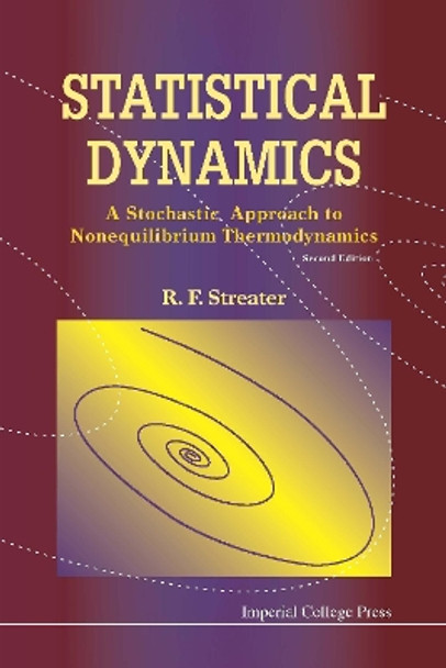 Statistical Dynamics: A Stochastic Approach To Nonequilibrium Thermodynamics (2nd Edition) by Ray F. Streater 9781848162440