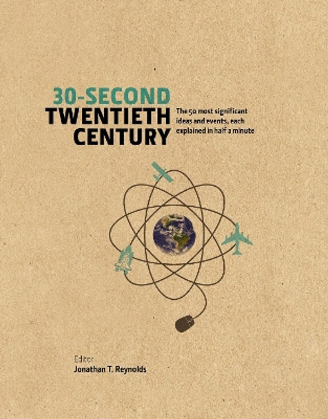 30-Second Twentieth Century: The 50 most significant ideas and events, each explained in half a minute by Jonathan T. Reynolds 9781848318427