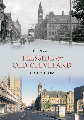 Teesside and Old Cleveland Through Time by Robin Cook 9781848683921