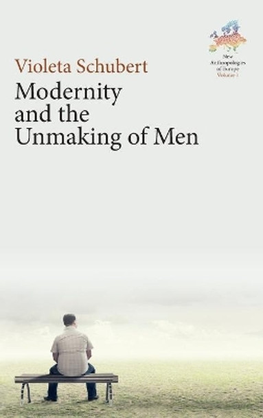 Modernity and the Unmaking of Men by Violeta Schubert 9781789208627