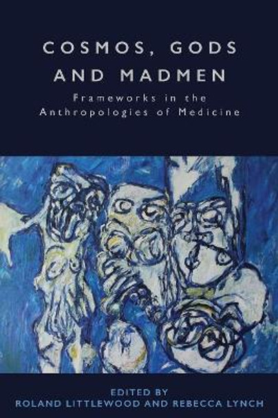 Cosmos, Gods and Madmen: Frameworks in the Anthropologies of Medicine by Roland Littlewood 9781789200621