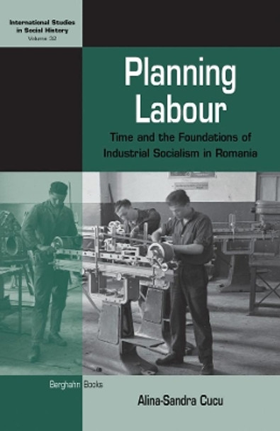 Planning Labour: Time and the Foundations of Industrial Socialism in Romania by Alina-Sandra Cucu 9781789201857