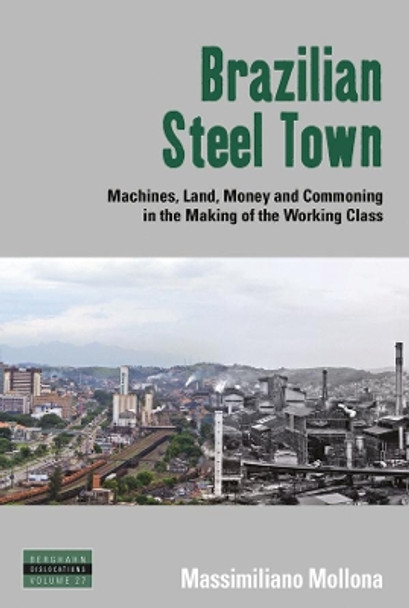 Brazilian Steel Town: Machines, Land, Money and Commoning in the Making of the Working Class by Massimiliano Mollona 9781789204339