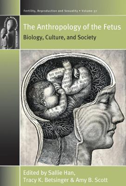 The Anthropology of the Fetus: Biology, Culture, and Society by Sallie Han 9781789205015