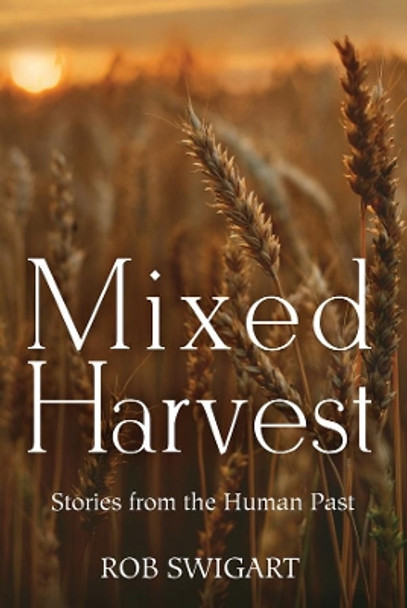 Mixed Harvest: Stories from the Human Past by Rob Swigart 9781789206203