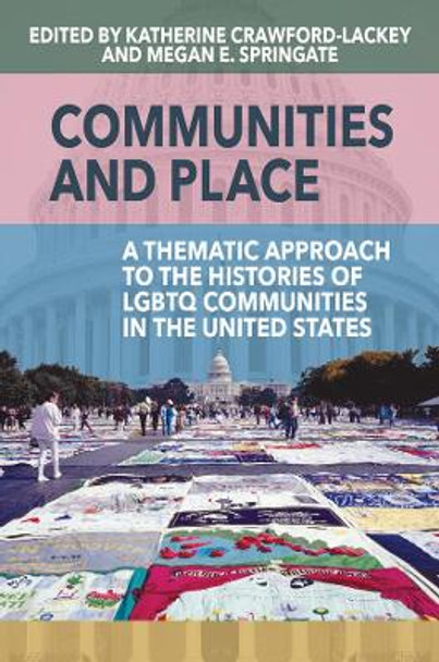 Communities and Place: A Thematic Approach to the Histories of LGBTQ Communities in the United States by Katherine Crawford-Lackey 9781789207088