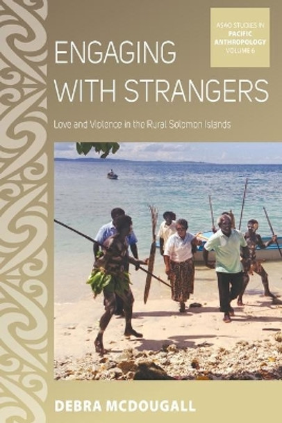 Engaging with Strangers: Love and Violence in the Rural Solomon Islands by Debra McDougall 9781789207613