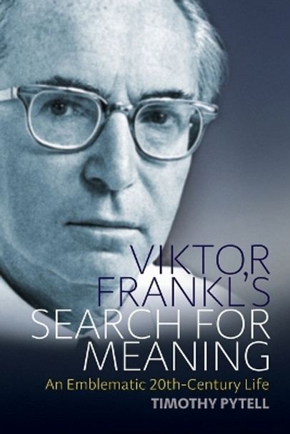 Viktor Frankl's Search for Meaning: An Emblematic 20th-Century Life by Timothy Pytell 9781789208078