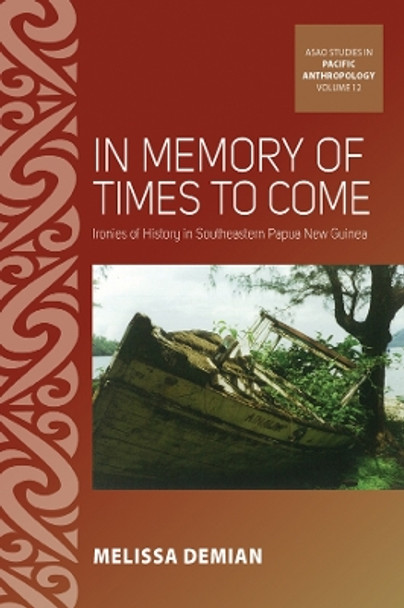 In Memory of Times to Come: Ironies of History in Southeastern Papua New Guinea by Melissa Demian 9781800731165