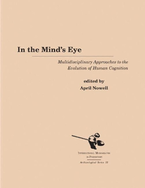 In the Mind's Eye: Multidisciplinary Approaches to the Evolution of Human Cognition by April Nowell 9781879621305