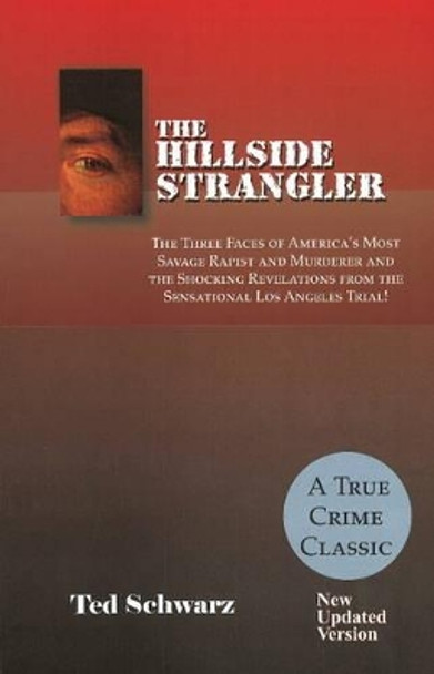 Hillside Strangler: The Three Faces of America's Most Savage Rapist and Murderer by Ted Schwarz 9781884956379