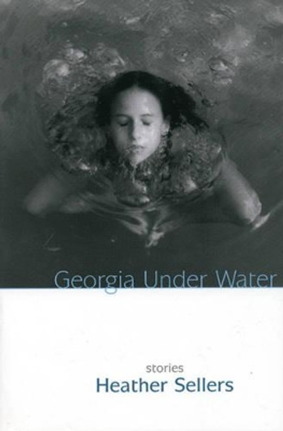 Georgia Under Water: Stories by Heather Sellers 9781889330563