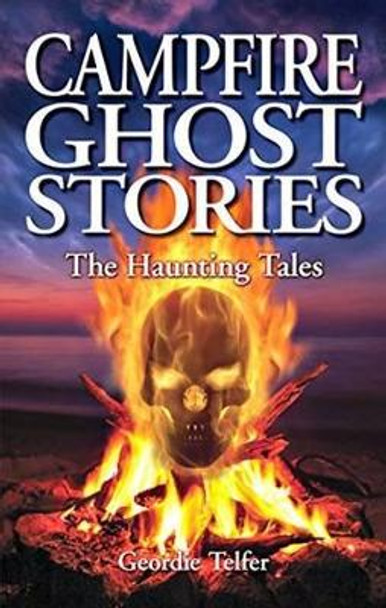 Campfire Ghost Stories: The Haunting Tales by Geordie Telfer 9781894877831