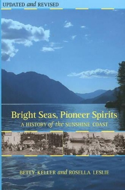 Bright Seas, Pioneer Spirits: A History of the Sunshine Coast by Betty Keller 9781894898874