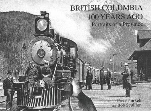 British Columbia 100 Years Ago: Portraits of a Province by Fred Thirkell 9781894384490
