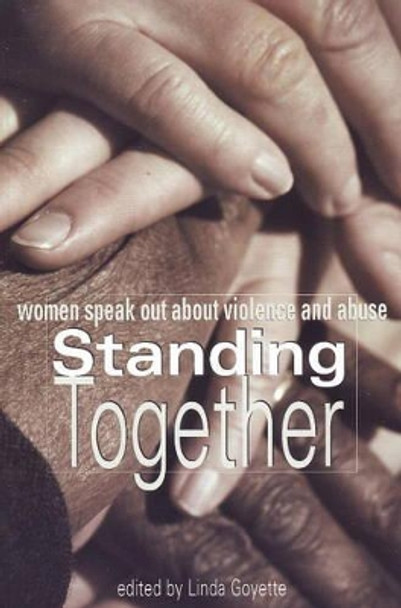 Standing Together: Women Speak Out About Violence and Abuse by Linda Goyette 9781897142110