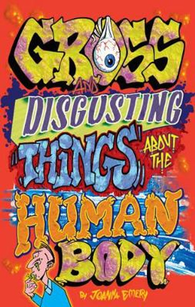 Gross and Disgusting Things about the Human Body by Joanna Emery 9781897278253