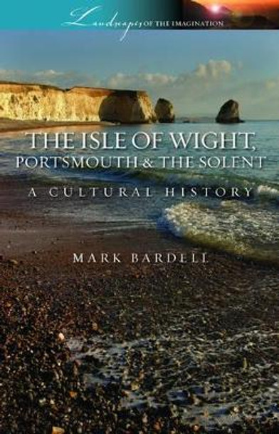 Isle of Wight, Portsmouth and the Solent: A Cultural History by Mark Bardell 9781908493071