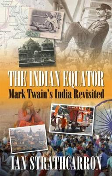 Indian Equator: Mark Twain's India Revisited by Ian Strathcarron 9781908493750