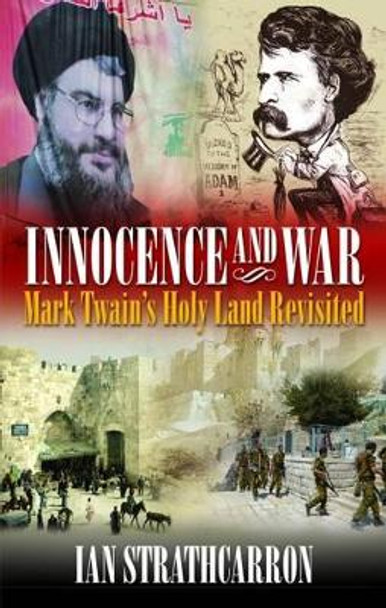 Innocence and War: Mark Twain's Holy Land Revisited by Ian Strathcarron 9781908493019