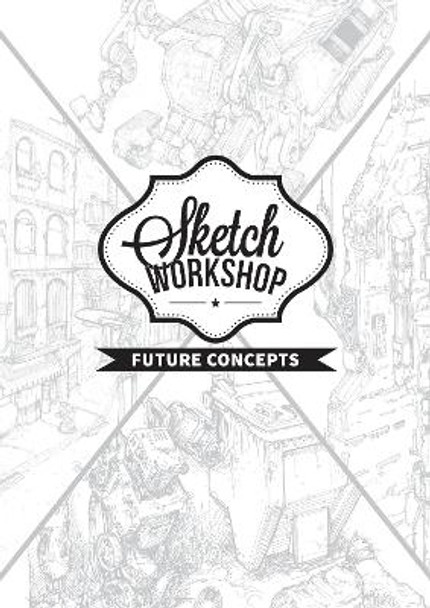 Sketch Workshop: Future Concepts by 3dtotal Publishing 9781909414792